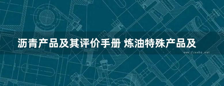 沥青产品及其评价手册 炼油特殊产品及其评价手册